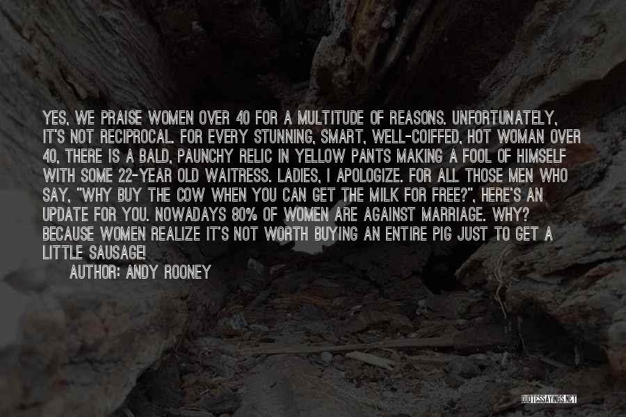 Andy Rooney Quotes: Yes, We Praise Women Over 40 For A Multitude Of Reasons. Unfortunately, It's Not Reciprocal. For Every Stunning, Smart, Well-coiffed,