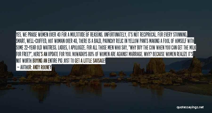 Andy Rooney Quotes: Yes, We Praise Women Over 40 For A Multitude Of Reasons. Unfortunately, It's Not Reciprocal. For Every Stunning, Smart, Well-coiffed,