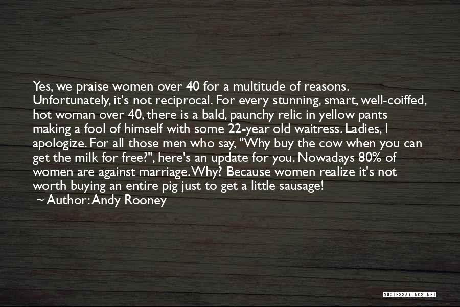 Andy Rooney Quotes: Yes, We Praise Women Over 40 For A Multitude Of Reasons. Unfortunately, It's Not Reciprocal. For Every Stunning, Smart, Well-coiffed,