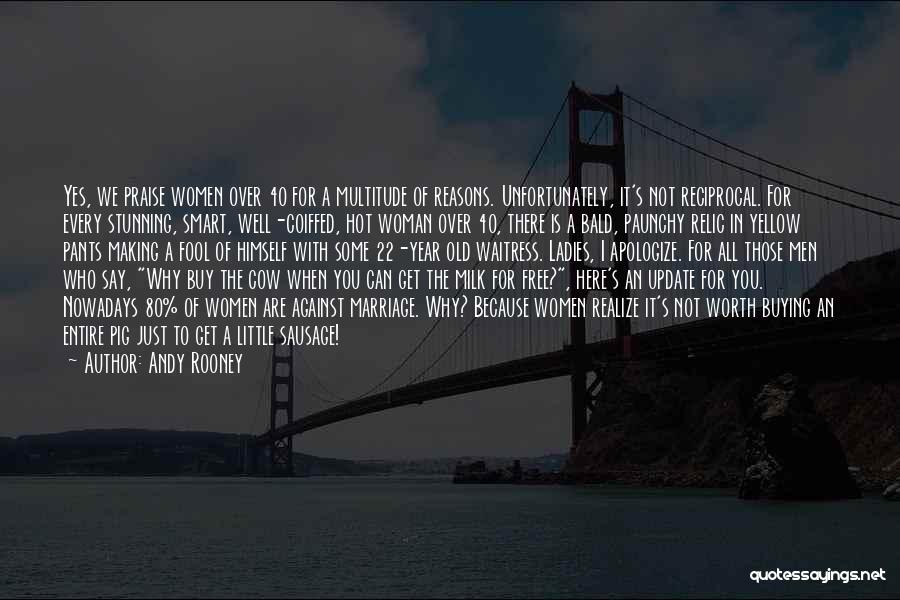 Andy Rooney Quotes: Yes, We Praise Women Over 40 For A Multitude Of Reasons. Unfortunately, It's Not Reciprocal. For Every Stunning, Smart, Well-coiffed,