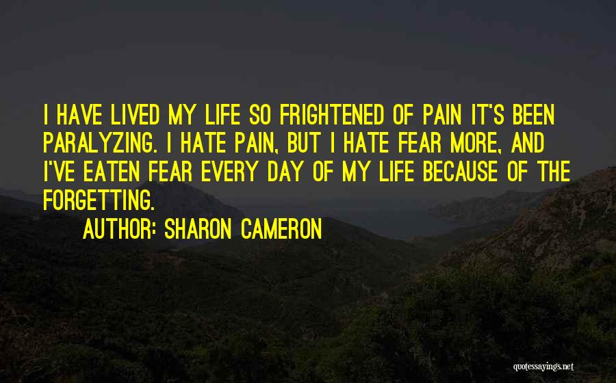 Sharon Cameron Quotes: I Have Lived My Life So Frightened Of Pain It's Been Paralyzing. I Hate Pain, But I Hate Fear More,
