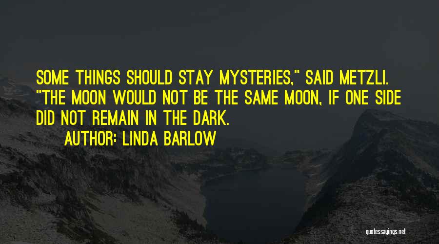 Linda Barlow Quotes: Some Things Should Stay Mysteries, Said Metzli. The Moon Would Not Be The Same Moon, If One Side Did Not