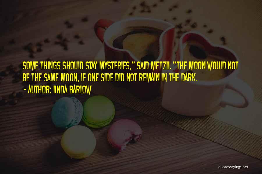 Linda Barlow Quotes: Some Things Should Stay Mysteries, Said Metzli. The Moon Would Not Be The Same Moon, If One Side Did Not