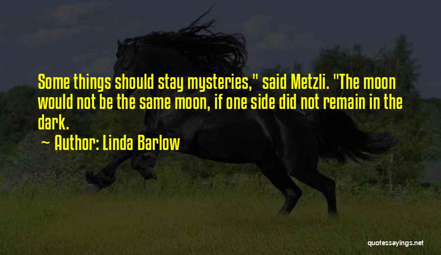 Linda Barlow Quotes: Some Things Should Stay Mysteries, Said Metzli. The Moon Would Not Be The Same Moon, If One Side Did Not