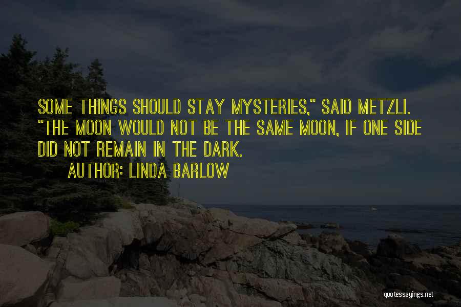 Linda Barlow Quotes: Some Things Should Stay Mysteries, Said Metzli. The Moon Would Not Be The Same Moon, If One Side Did Not
