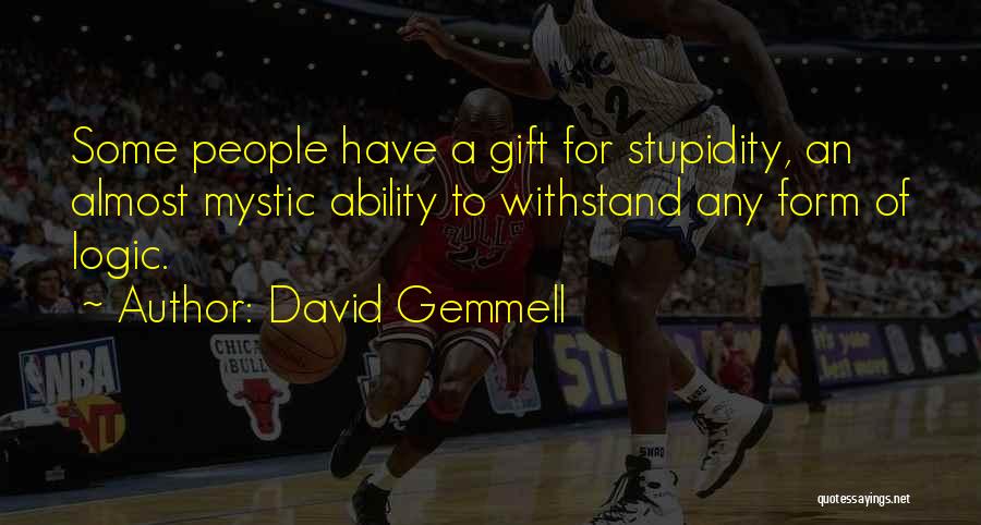David Gemmell Quotes: Some People Have A Gift For Stupidity, An Almost Mystic Ability To Withstand Any Form Of Logic.