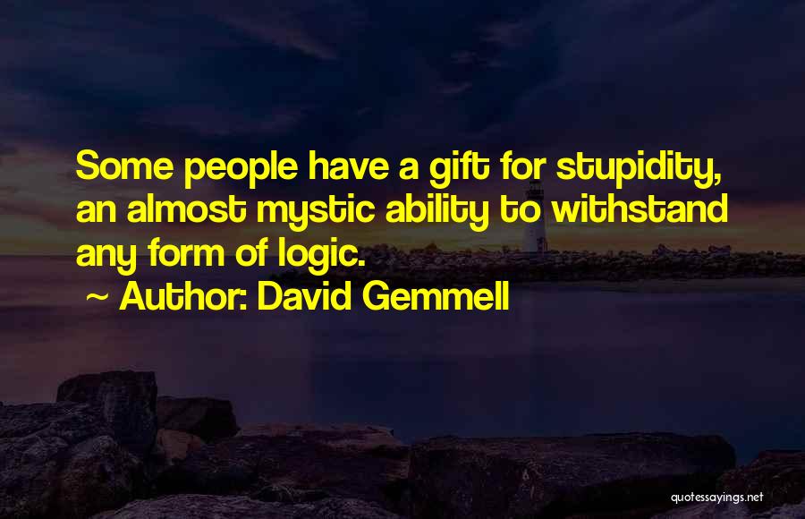 David Gemmell Quotes: Some People Have A Gift For Stupidity, An Almost Mystic Ability To Withstand Any Form Of Logic.