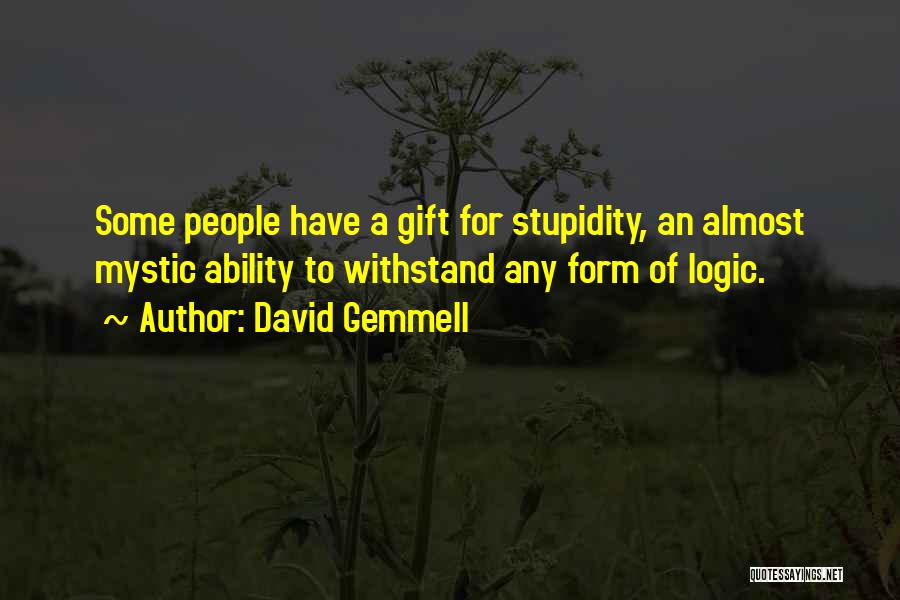 David Gemmell Quotes: Some People Have A Gift For Stupidity, An Almost Mystic Ability To Withstand Any Form Of Logic.