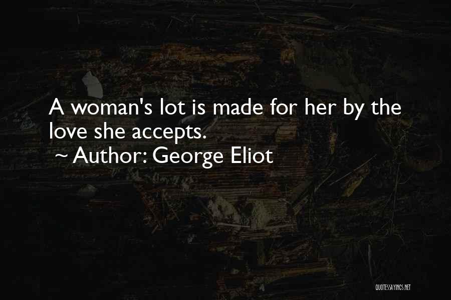 George Eliot Quotes: A Woman's Lot Is Made For Her By The Love She Accepts.