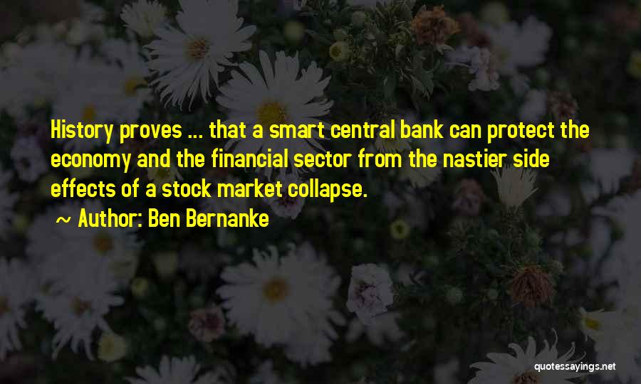 Ben Bernanke Quotes: History Proves ... That A Smart Central Bank Can Protect The Economy And The Financial Sector From The Nastier Side