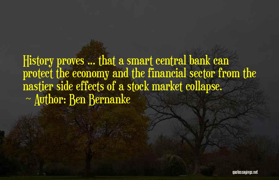 Ben Bernanke Quotes: History Proves ... That A Smart Central Bank Can Protect The Economy And The Financial Sector From The Nastier Side