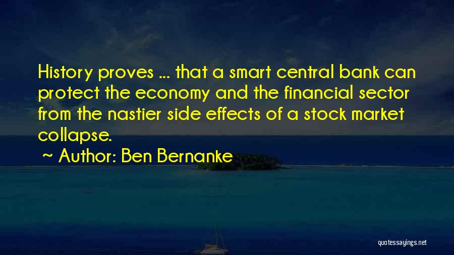Ben Bernanke Quotes: History Proves ... That A Smart Central Bank Can Protect The Economy And The Financial Sector From The Nastier Side