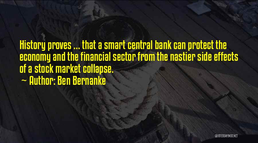 Ben Bernanke Quotes: History Proves ... That A Smart Central Bank Can Protect The Economy And The Financial Sector From The Nastier Side