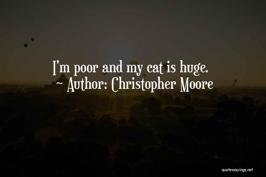 Christopher Moore Quotes: I'm Poor And My Cat Is Huge.