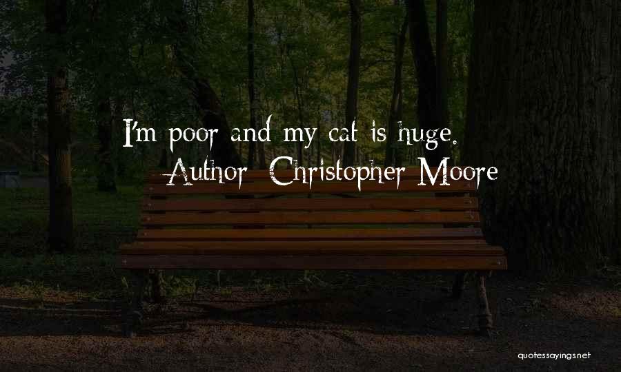 Christopher Moore Quotes: I'm Poor And My Cat Is Huge.