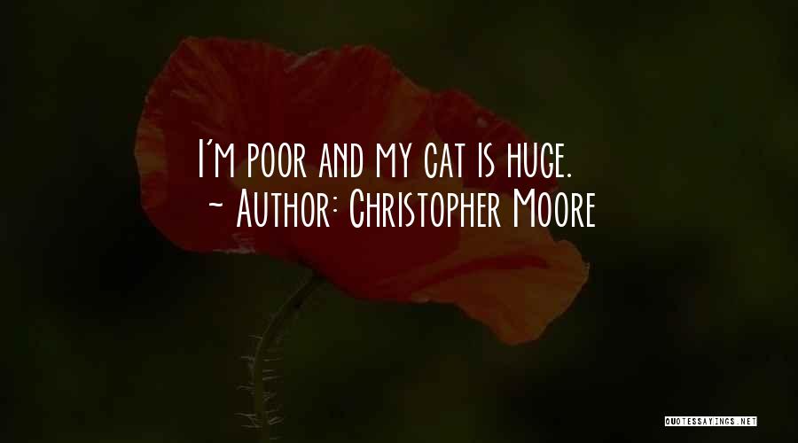 Christopher Moore Quotes: I'm Poor And My Cat Is Huge.