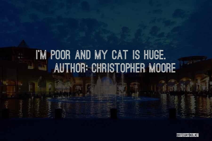 Christopher Moore Quotes: I'm Poor And My Cat Is Huge.