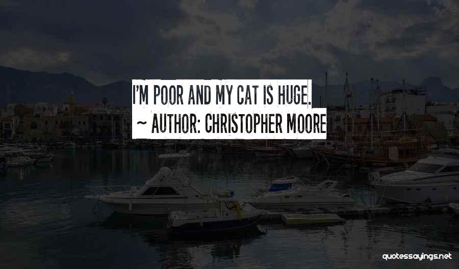 Christopher Moore Quotes: I'm Poor And My Cat Is Huge.