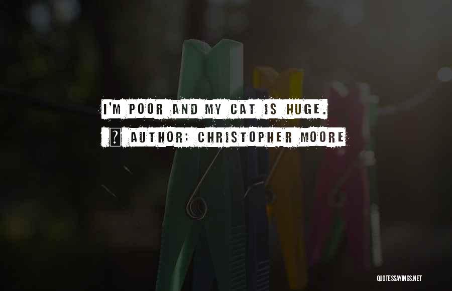 Christopher Moore Quotes: I'm Poor And My Cat Is Huge.