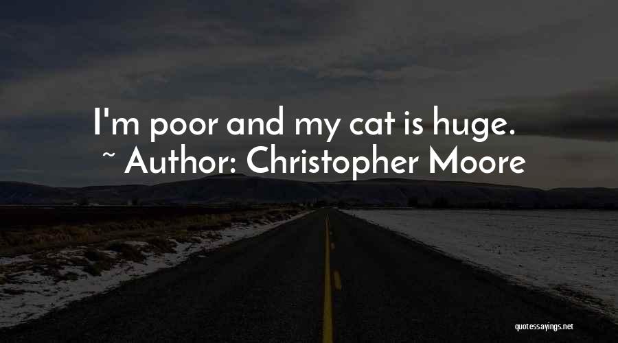 Christopher Moore Quotes: I'm Poor And My Cat Is Huge.