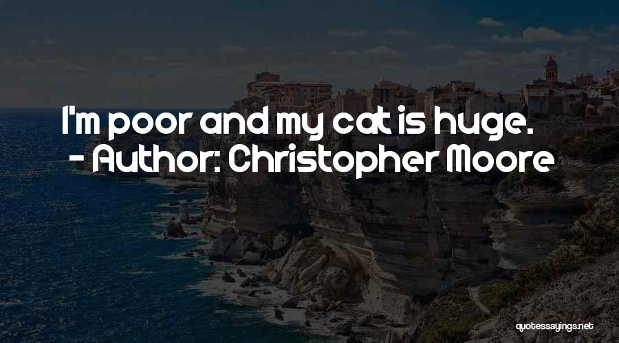 Christopher Moore Quotes: I'm Poor And My Cat Is Huge.