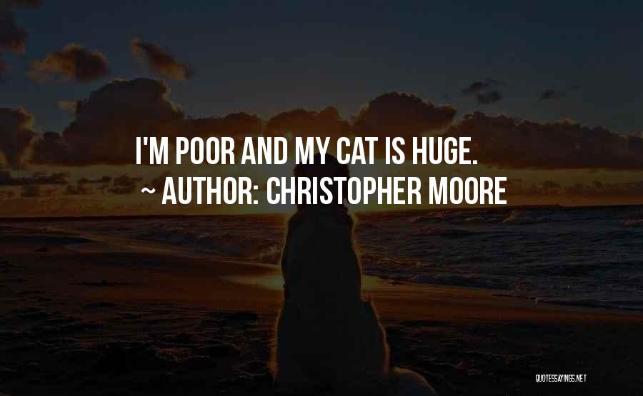 Christopher Moore Quotes: I'm Poor And My Cat Is Huge.