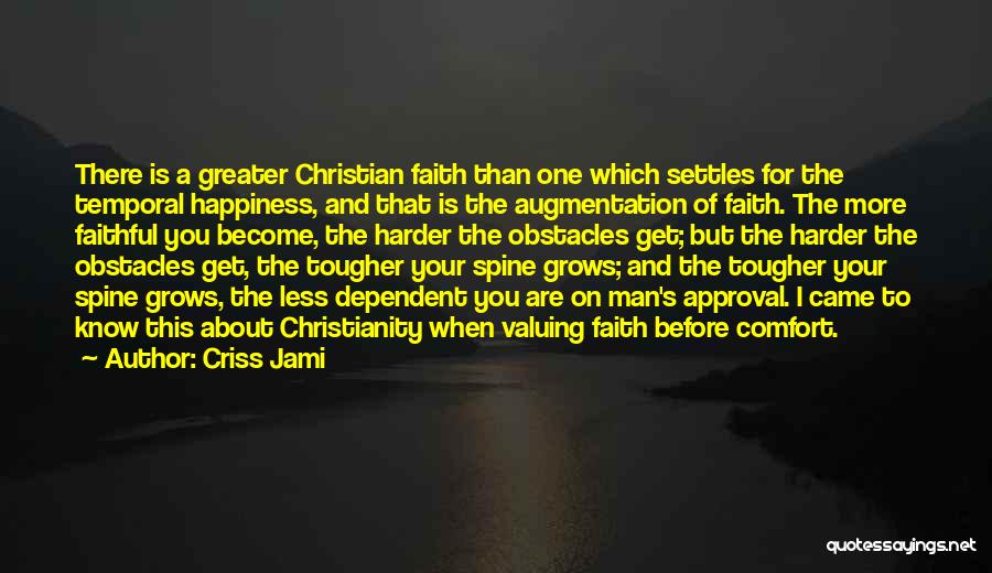 Criss Jami Quotes: There Is A Greater Christian Faith Than One Which Settles For The Temporal Happiness, And That Is The Augmentation Of