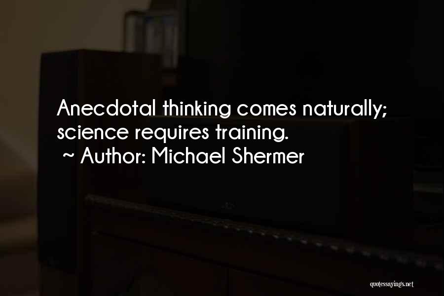 Michael Shermer Quotes: Anecdotal Thinking Comes Naturally; Science Requires Training.