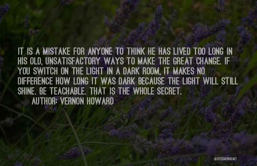 Vernon Howard Quotes: It Is A Mistake For Anyone To Think He Has Lived Too Long In His Old, Unsatisfactory Ways To Make