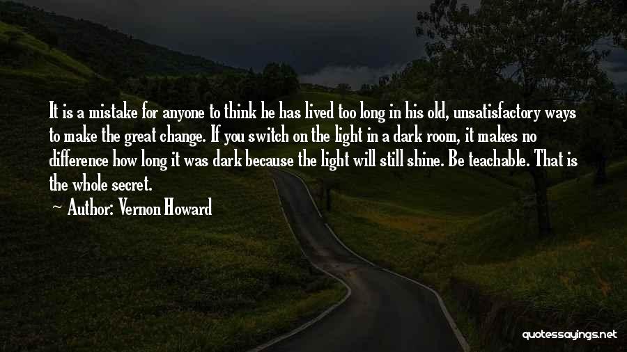 Vernon Howard Quotes: It Is A Mistake For Anyone To Think He Has Lived Too Long In His Old, Unsatisfactory Ways To Make