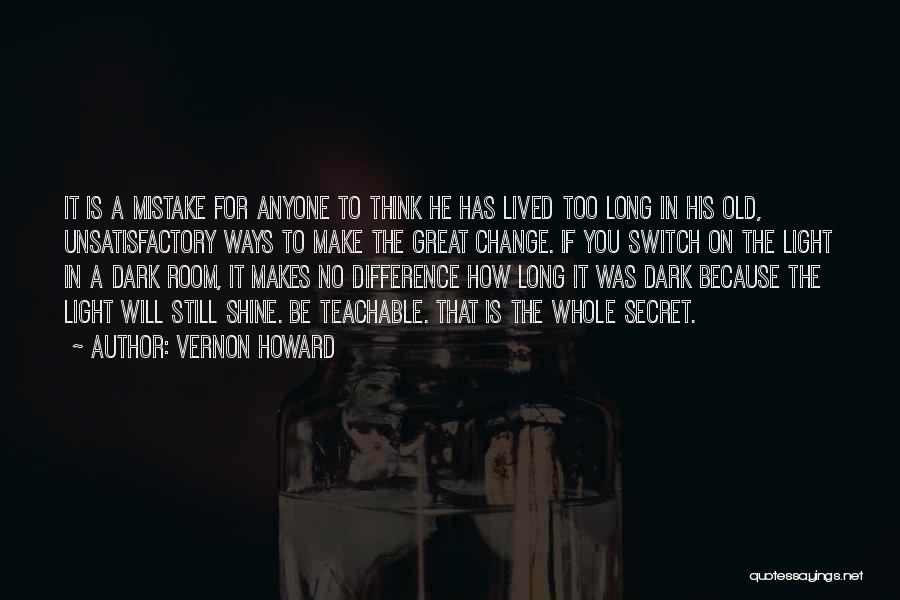 Vernon Howard Quotes: It Is A Mistake For Anyone To Think He Has Lived Too Long In His Old, Unsatisfactory Ways To Make