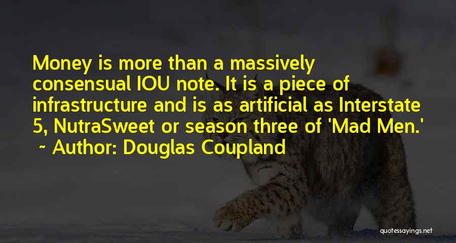 Douglas Coupland Quotes: Money Is More Than A Massively Consensual Iou Note. It Is A Piece Of Infrastructure And Is As Artificial As