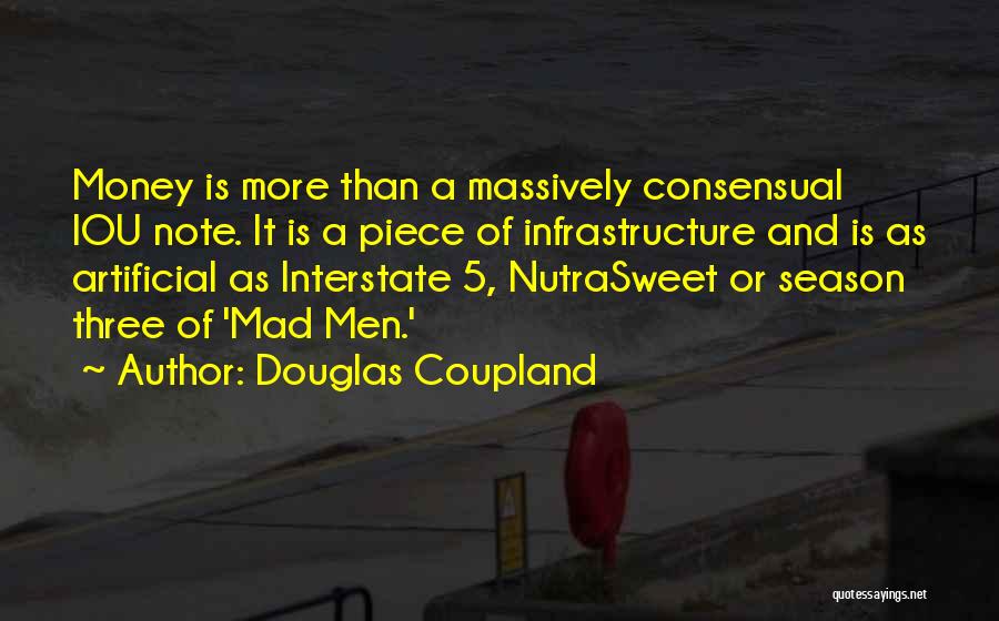 Douglas Coupland Quotes: Money Is More Than A Massively Consensual Iou Note. It Is A Piece Of Infrastructure And Is As Artificial As