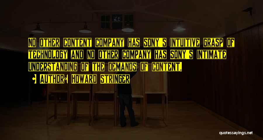 Howard Stringer Quotes: No Other Content Company Has Sony's Intuitive Grasp Of Technology And No Other Company Has Sony's Intimate Understanding Of The