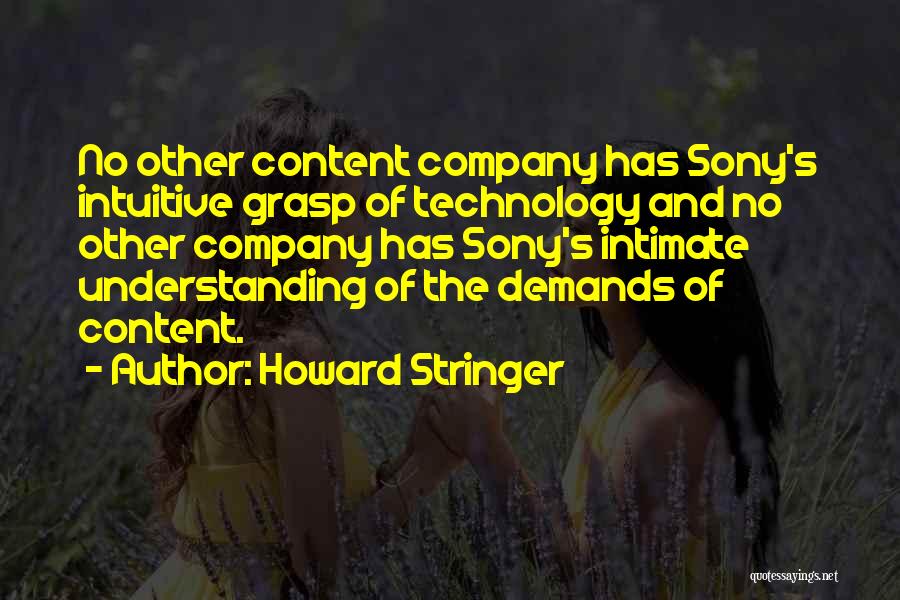 Howard Stringer Quotes: No Other Content Company Has Sony's Intuitive Grasp Of Technology And No Other Company Has Sony's Intimate Understanding Of The