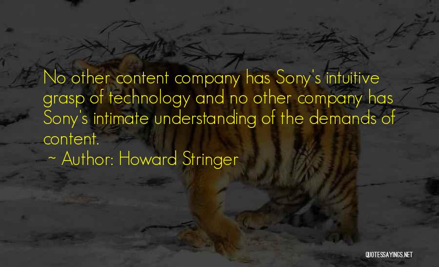 Howard Stringer Quotes: No Other Content Company Has Sony's Intuitive Grasp Of Technology And No Other Company Has Sony's Intimate Understanding Of The