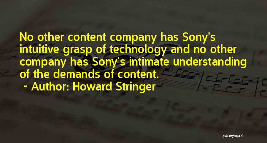 Howard Stringer Quotes: No Other Content Company Has Sony's Intuitive Grasp Of Technology And No Other Company Has Sony's Intimate Understanding Of The