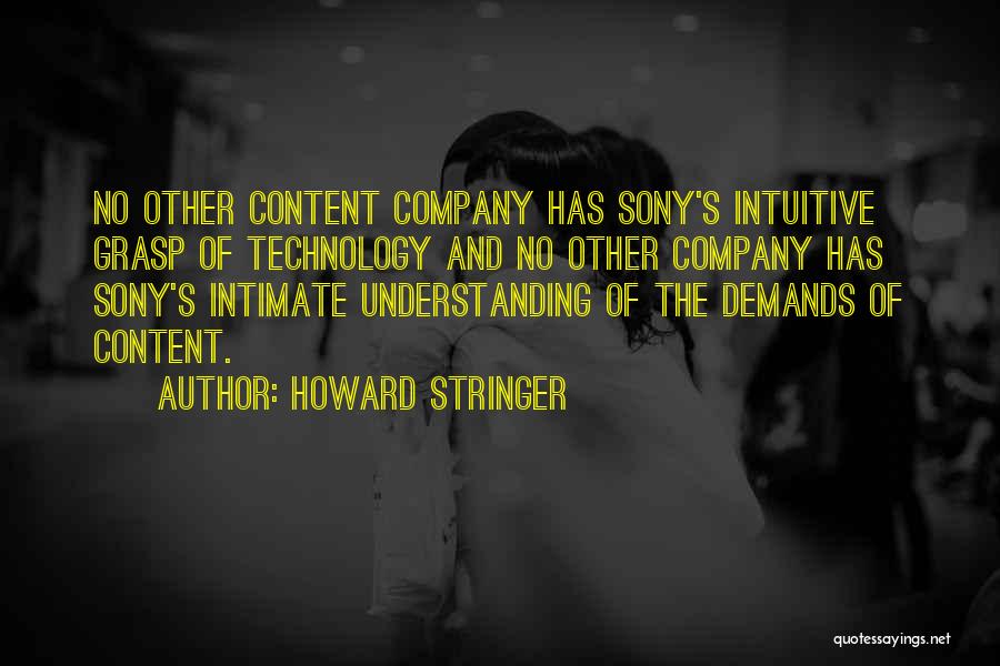 Howard Stringer Quotes: No Other Content Company Has Sony's Intuitive Grasp Of Technology And No Other Company Has Sony's Intimate Understanding Of The