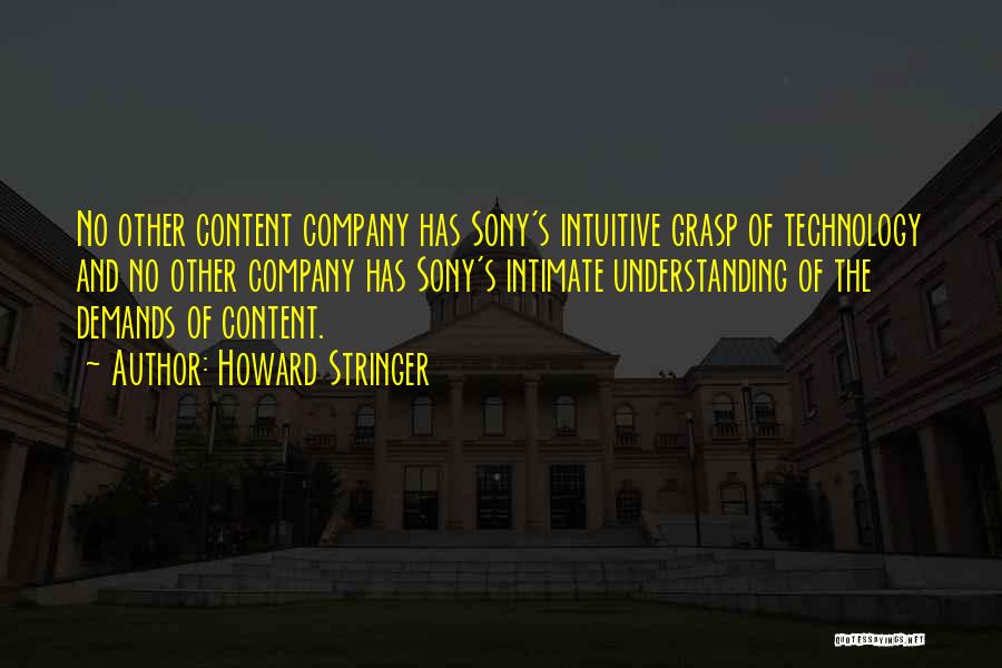 Howard Stringer Quotes: No Other Content Company Has Sony's Intuitive Grasp Of Technology And No Other Company Has Sony's Intimate Understanding Of The