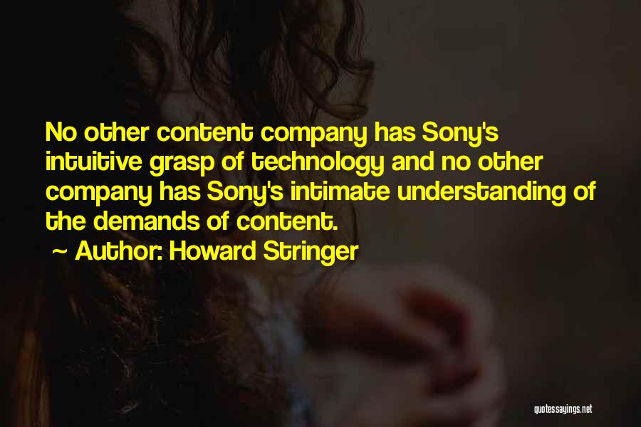 Howard Stringer Quotes: No Other Content Company Has Sony's Intuitive Grasp Of Technology And No Other Company Has Sony's Intimate Understanding Of The