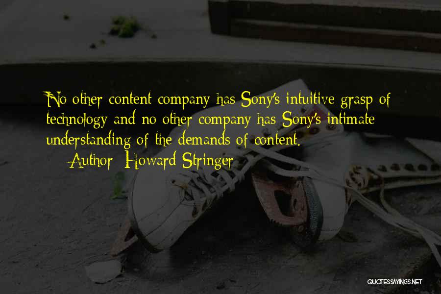 Howard Stringer Quotes: No Other Content Company Has Sony's Intuitive Grasp Of Technology And No Other Company Has Sony's Intimate Understanding Of The