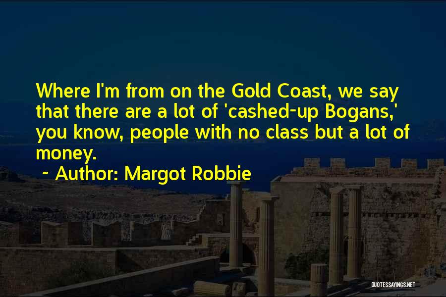 Margot Robbie Quotes: Where I'm From On The Gold Coast, We Say That There Are A Lot Of 'cashed-up Bogans,' You Know, People