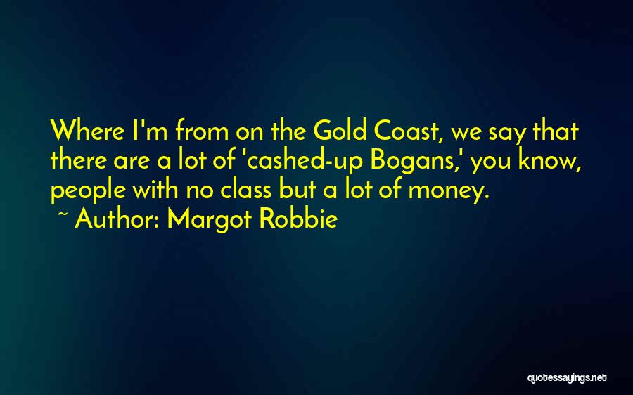 Margot Robbie Quotes: Where I'm From On The Gold Coast, We Say That There Are A Lot Of 'cashed-up Bogans,' You Know, People