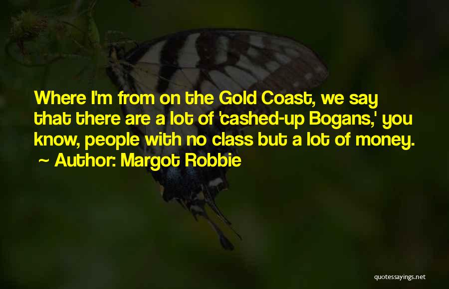 Margot Robbie Quotes: Where I'm From On The Gold Coast, We Say That There Are A Lot Of 'cashed-up Bogans,' You Know, People