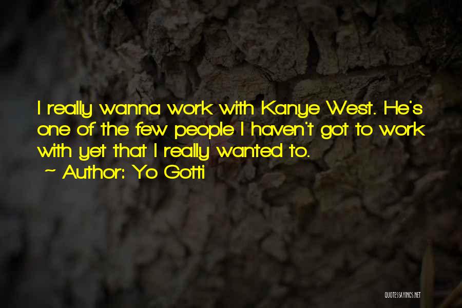 Yo Gotti Quotes: I Really Wanna Work With Kanye West. He's One Of The Few People I Haven't Got To Work With Yet