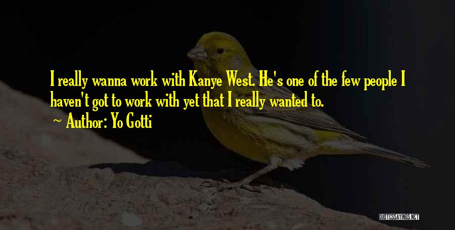 Yo Gotti Quotes: I Really Wanna Work With Kanye West. He's One Of The Few People I Haven't Got To Work With Yet