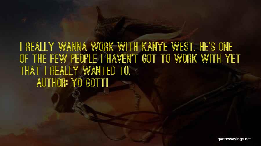 Yo Gotti Quotes: I Really Wanna Work With Kanye West. He's One Of The Few People I Haven't Got To Work With Yet