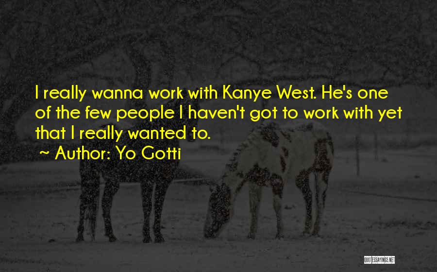 Yo Gotti Quotes: I Really Wanna Work With Kanye West. He's One Of The Few People I Haven't Got To Work With Yet