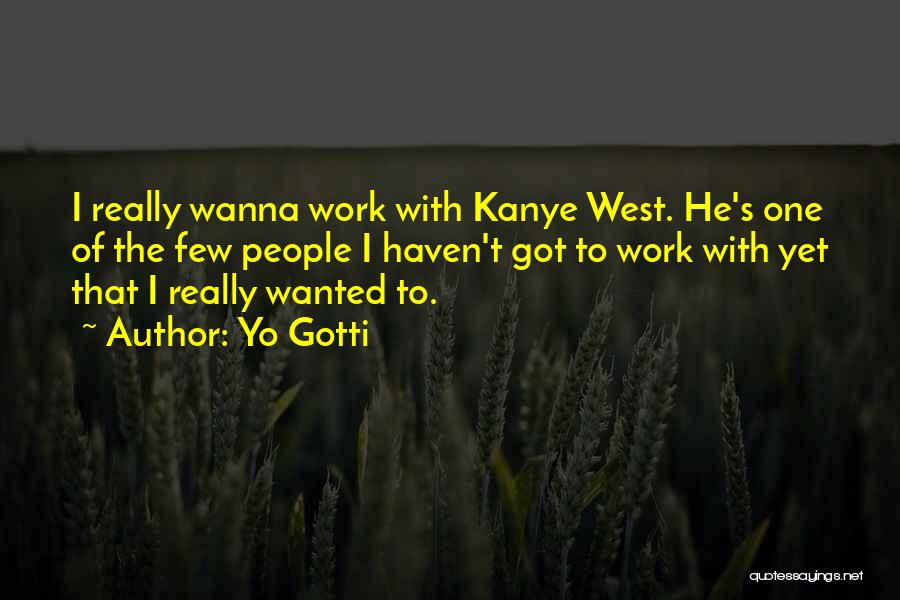 Yo Gotti Quotes: I Really Wanna Work With Kanye West. He's One Of The Few People I Haven't Got To Work With Yet