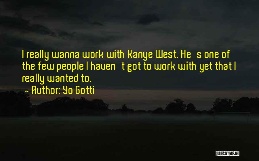 Yo Gotti Quotes: I Really Wanna Work With Kanye West. He's One Of The Few People I Haven't Got To Work With Yet